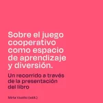 Sobre el juego cooperativo como espacio de aprendizaje y diversión. Un recorrido a través de la presentación del libro